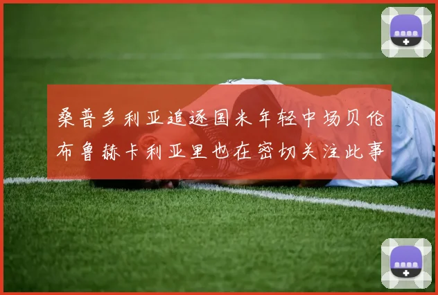 桑普多利亚追逐国米年轻中场贝伦布鲁赫卡利亚里也在密切关注此事