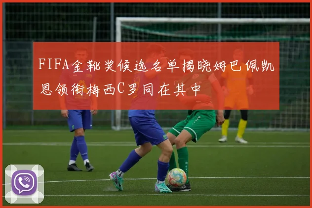 FIFA金靴奖候选名单揭晓姆巴佩凯恩领衔梅西C罗同在其中