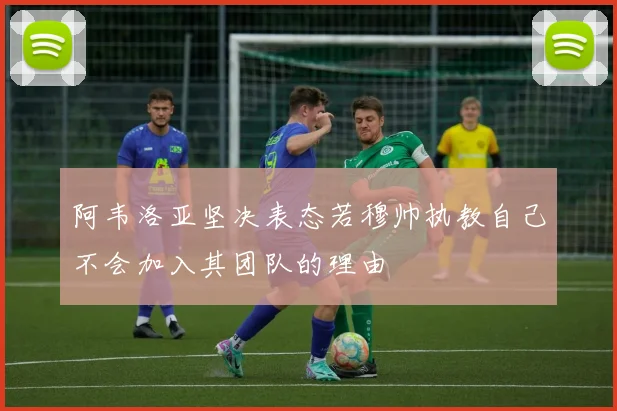 阿韦洛亚坚决表态若穆帅执教自己不会加入其团队的理由