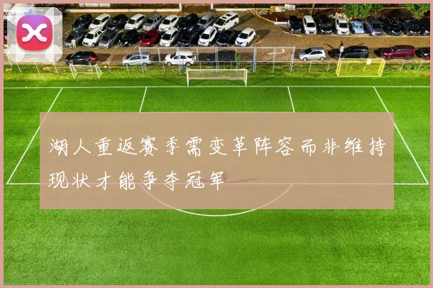 湖人重返赛季需变革阵容而非维持现状才能争夺冠军