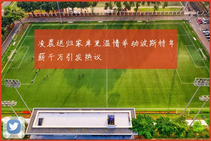 凌晨送归家库里温情举动波斯特年薪千万引发热议